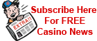 Subscribe Here for FREE Casino News.